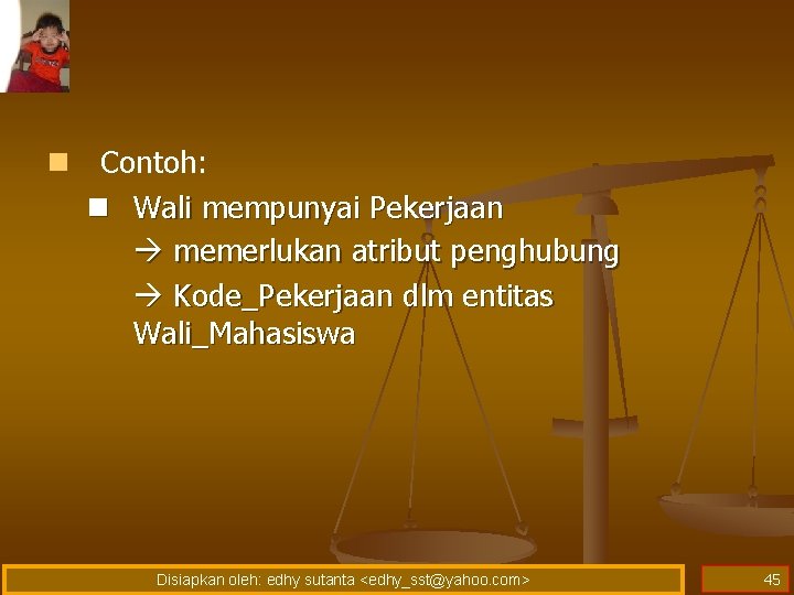 n Contoh: n Wali mempunyai Pekerjaan memerlukan atribut penghubung Kode_Pekerjaan dlm entitas Wali_Mahasiswa Disiapkan n Contoh: n Wali mempunyai Pekerjaan memerlukan atribut penghubung Kode_Pekerjaan dlm entitas Wali_Mahasiswa Disiapkan