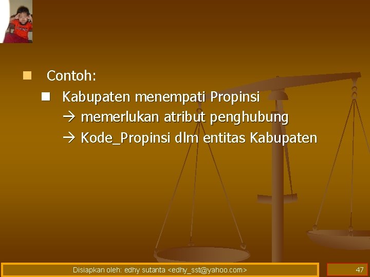 n Contoh: n Kabupaten menempati Propinsi memerlukan atribut penghubung Kode_Propinsi dlm entitas Kabupaten Disiapkan n Contoh: n Kabupaten menempati Propinsi memerlukan atribut penghubung Kode_Propinsi dlm entitas Kabupaten Disiapkan