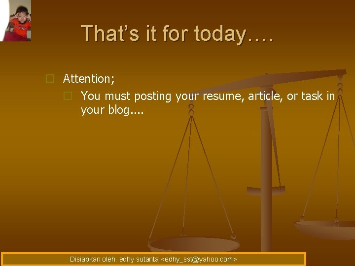 That’s it for today…. o Attention; o You must posting your resume, article, or That’s it for today…. o Attention; o You must posting your resume, article, or
