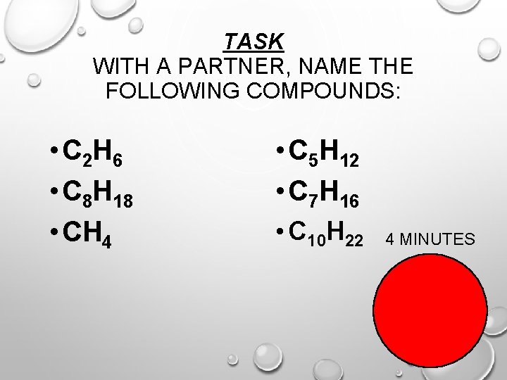 TASK WITH A PARTNER, NAME THE FOLLOWING COMPOUNDS: • C 2 H 6 •