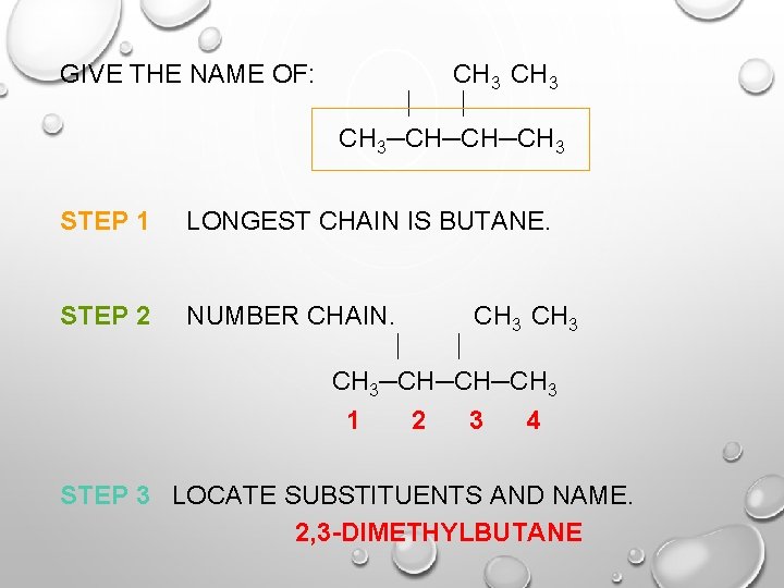 GIVE THE NAME OF: CH 3─CH─CH─CH 3 STEP 1 LONGEST CHAIN IS BUTANE. STEP