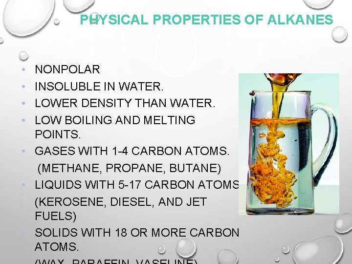PHYSICAL PROPERTIES OF ALKANES • • NONPOLAR INSOLUBLE IN WATER. LOWER DENSITY THAN WATER.