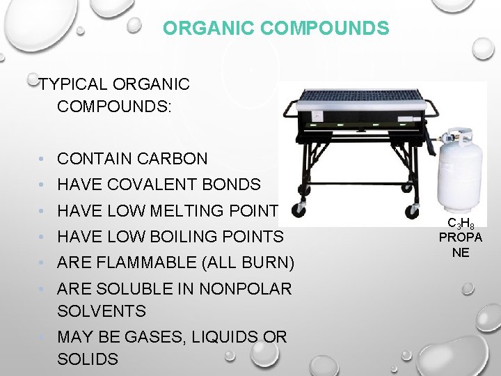 ORGANIC COMPOUNDS TYPICAL ORGANIC COMPOUNDS: • CONTAIN CARBON • HAVE COVALENT BONDS • HAVE