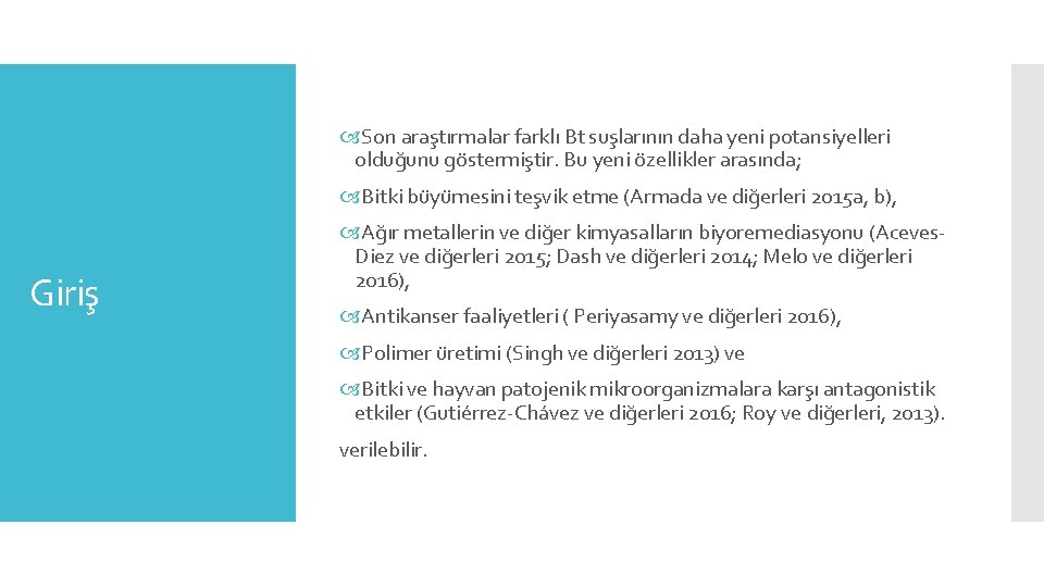  Son araştırmalar farklı Bt suşlarının daha yeni potansiyelleri olduğunu göstermiştir. Bu yeni özellikler