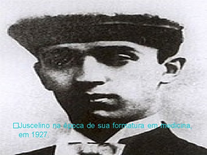 �Juscelino na época de sua formatura em medicina, em 1927. 