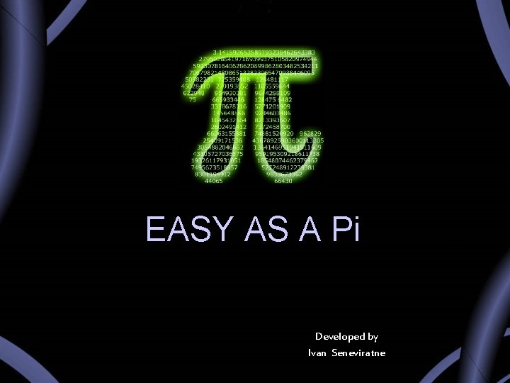 EASY AS A Pi Developed by Ivan Seneviratne EASY AS A Pi Developed by Ivan Seneviratne