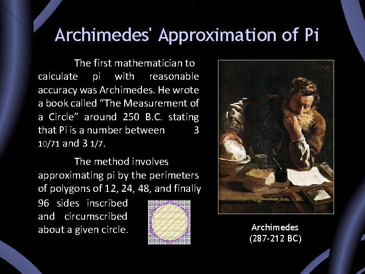 Archimedes' Approximation of Pi The first mathematician to calculate pi with reasonable accuracy was Archimedes' Approximation of Pi The first mathematician to calculate pi with reasonable accuracy was