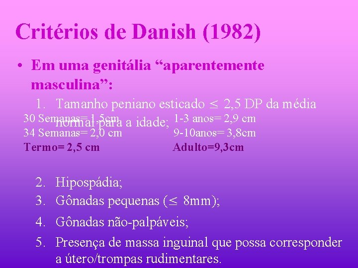 Critérios de Danish (1982) • Em uma genitália “aparentemente masculina”: 1. Tamanho peniano esticado