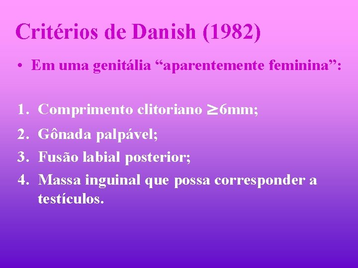 Critérios de Danish (1982) • Em uma genitália “aparentemente feminina”: 1. Comprimento clitoriano ≥