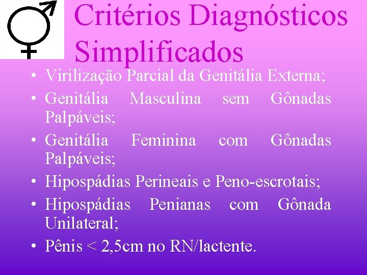 Critérios Diagnósticos Simplificados • Virilização Parcial da Genitália Externa; • Genitália Masculina sem Gônadas