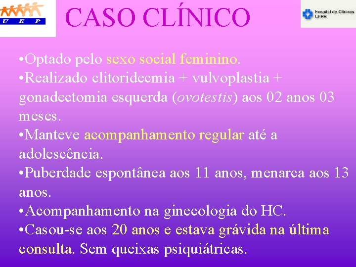 CASO CLÍNICO • Optado pelo sexo social feminino. • Realizado clitoridecmia + vulvoplastia +