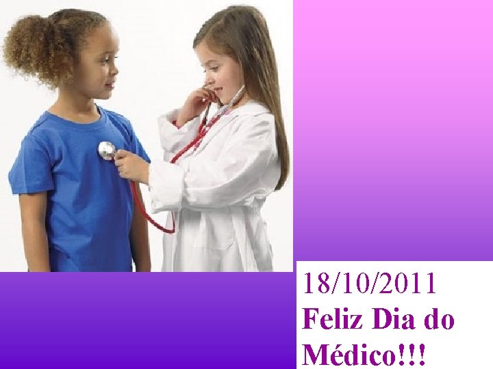 18/10/2011 Feliz Dia do Médico!!! 