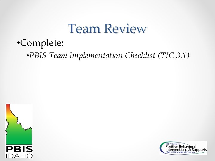  • Complete: Team Review • PBIS Team Implementation Checklist (TIC 3. 1) 