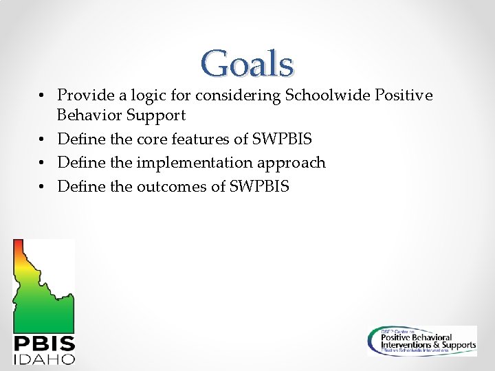 Goals • Provide a logic for considering Schoolwide Positive Behavior Support • Define the