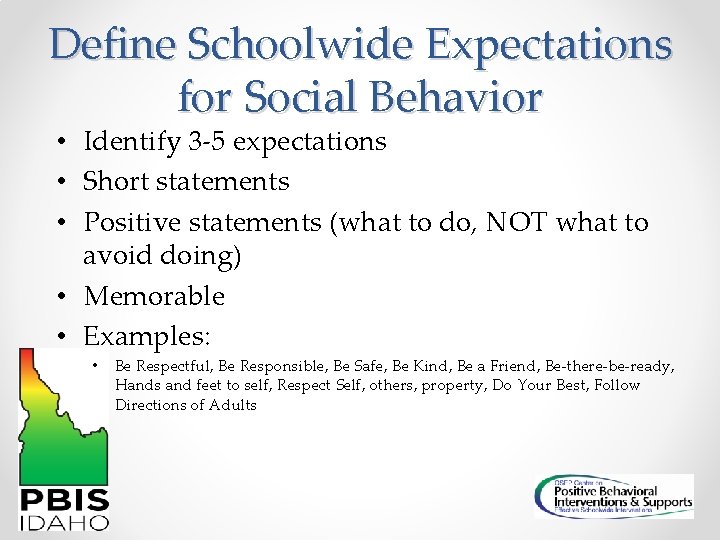 Define Schoolwide Expectations for Social Behavior • Identify 3 -5 expectations • Short statements