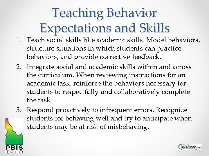 Teaching Behavior Expectations and Skills 1. Teach social skills like academic skills. Model behaviors,