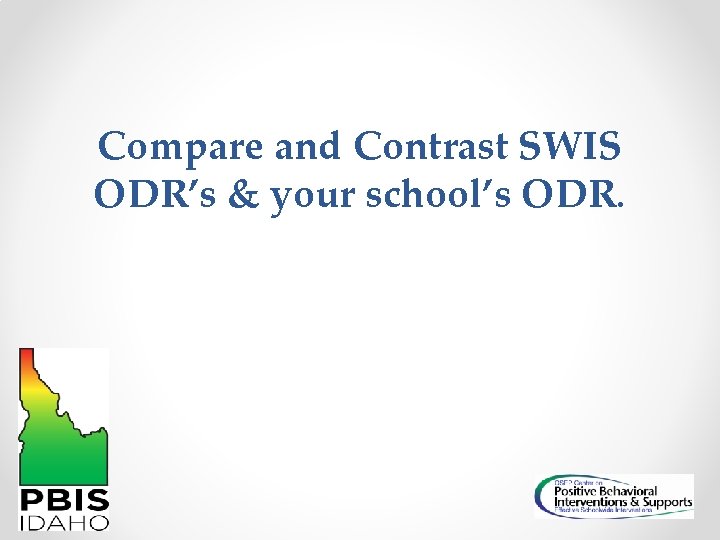 Compare and Contrast SWIS ODR’s & your school’s ODR. 