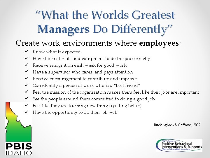 “What the Worlds Greatest Managers Do Differently” Create work environments where employees: ü ü