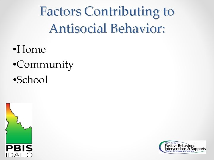 Factors Contributing to Antisocial Behavior: • Home • Community • School 