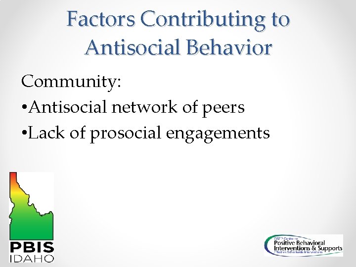 Factors Contributing to Antisocial Behavior Community: • Antisocial network of peers • Lack of