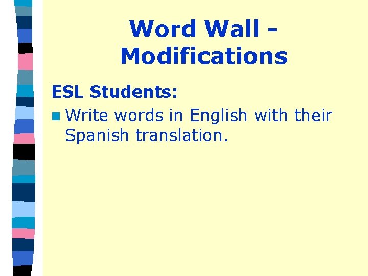 Word Wall Modifications ESL Students: n Write words in English with their Spanish translation.