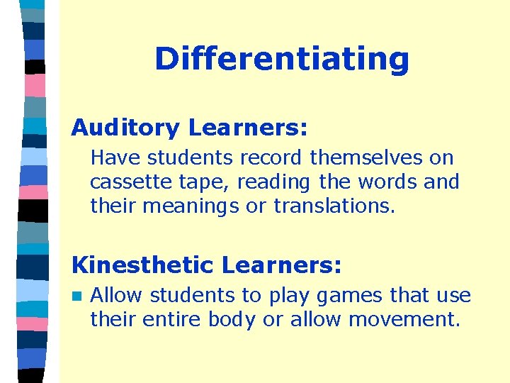 Differentiating Auditory Learners: Have students record themselves on cassette tape, reading the words and