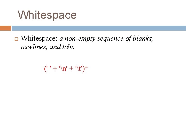 Whitespace Whitespace: a non-empty sequence of blanks, newlines, and tabs (' ' + 'n'