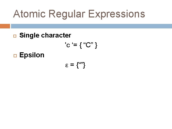 Atomic Regular Expressions Single character 'c ‘= { “C” } Epsilon ε = {“”}