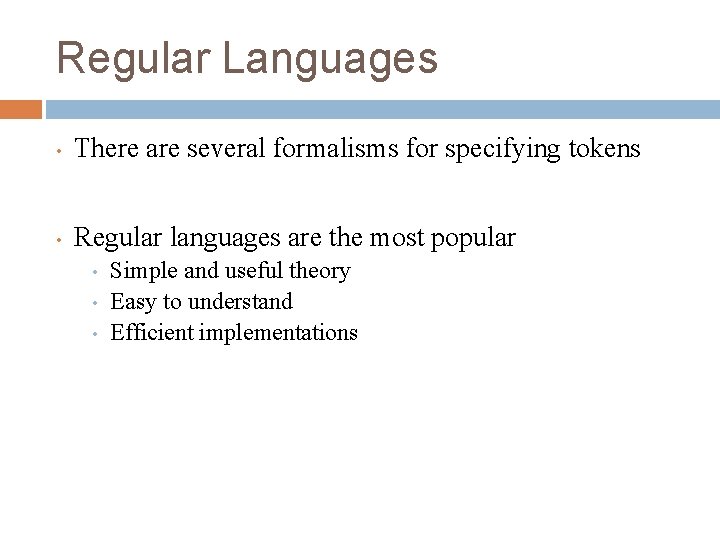 Regular Languages • There are several formalisms for specifying tokens • Regular languages are