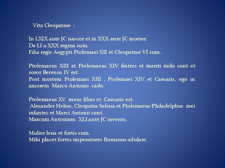 Vita Cleopatrae : In LXIX ante JC nascor et in XXX ante JC morior.