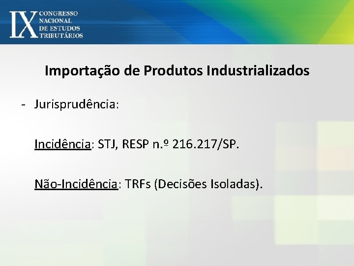 Importação de Produtos Industrializados - Jurisprudência: Incidência: STJ, RESP n. º 216. 217/SP. Não-Incidência: