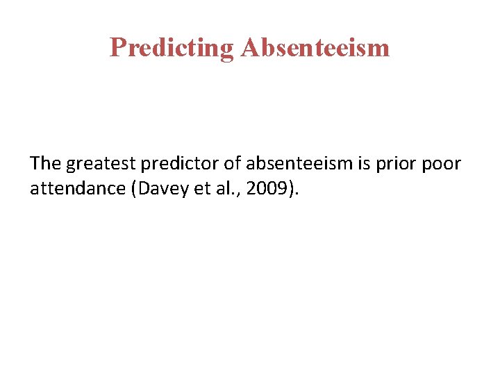 Predicting Absenteeism The greatest predictor of absenteeism is prior poor attendance (Davey et al.