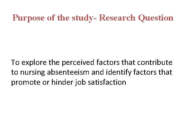 Purpose of the study- Research Question To explore the perceived factors that contribute to