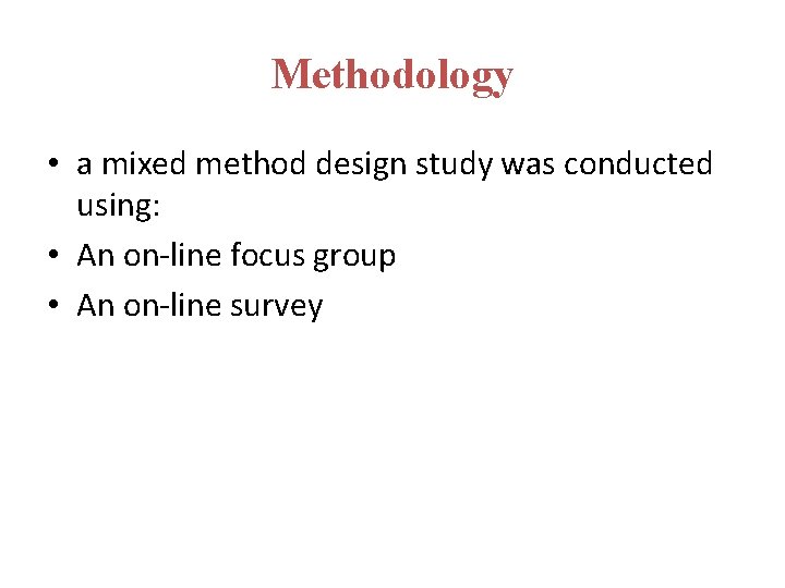 Methodology • a mixed method design study was conducted using: • An on-line focus