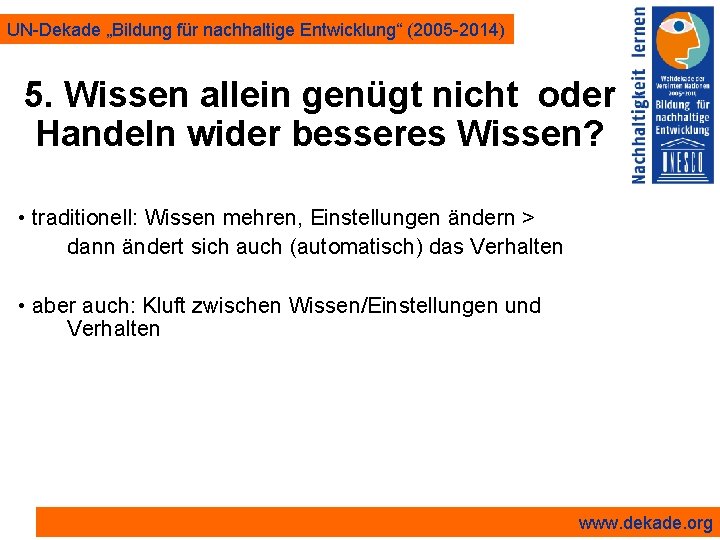 UN-Dekade „Bildung für nachhaltige Entwicklung“ (2005 -2014) 5. Wissen allein genügt nicht oder Handeln