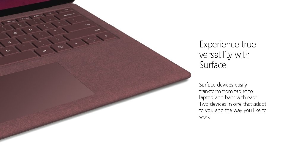 Experience true versatility with Surface devices easily transform from tablet to laptop and back