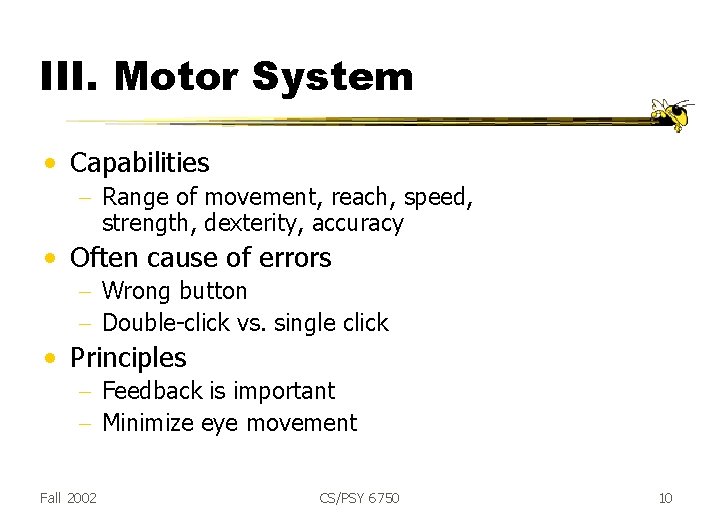 III. Motor System • Capabilities - Range of movement, reach, speed, strength, dexterity, accuracy