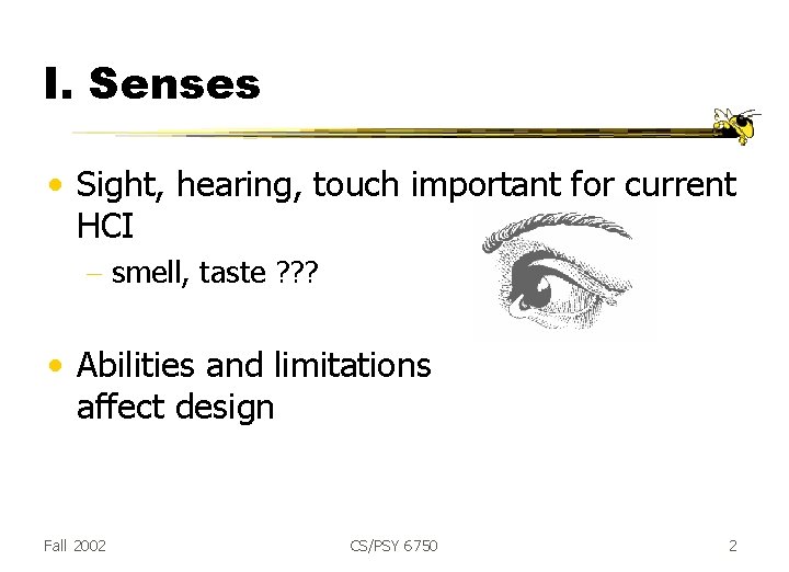 I. Senses • Sight, hearing, touch important for current HCI - smell, taste ?