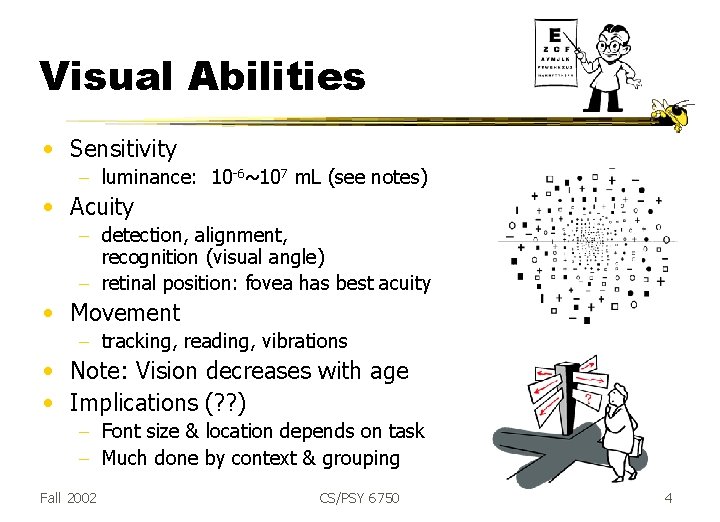 Visual Abilities • Sensitivity - luminance: 10 -6~107 m. L (see notes) • Acuity