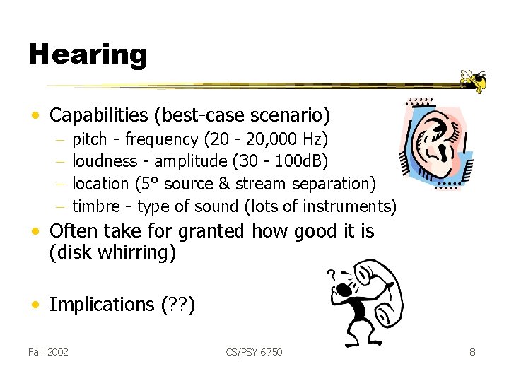Hearing • Capabilities (best-case scenario) - pitch - frequency (20 - 20, 000 Hz)