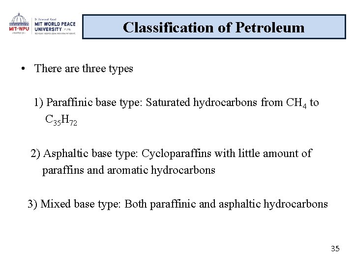 Classification of Petroleum • There are three types 1) Paraffinic base type: Saturated hydrocarbons