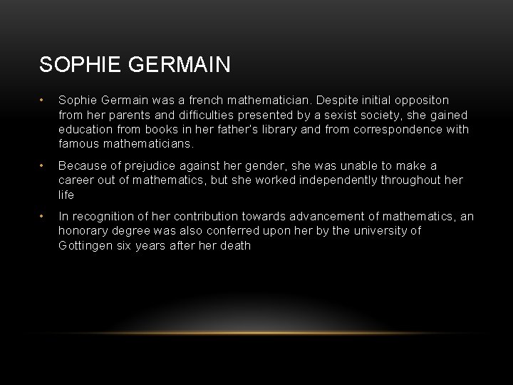 SOPHIE GERMAIN • Sophie Germain was a french mathematician. Despite initial oppositon from her