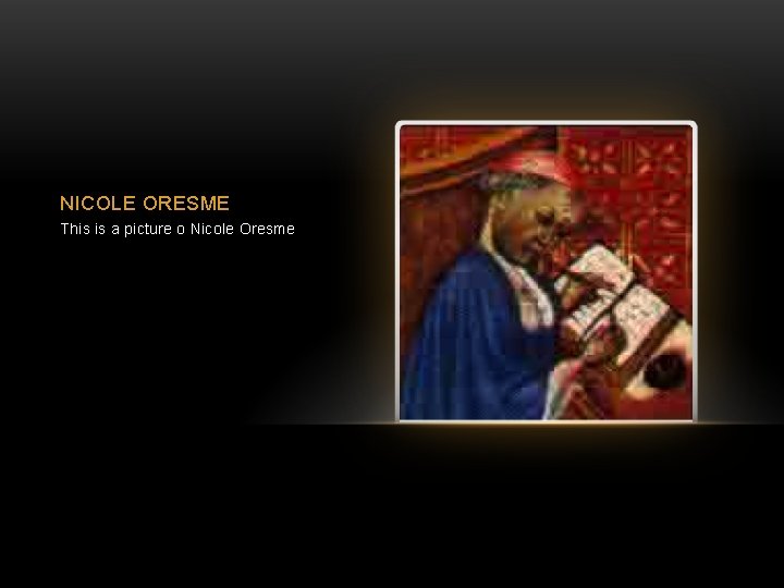 NICOLE ORESME This is a picture o Nicole Oresme 