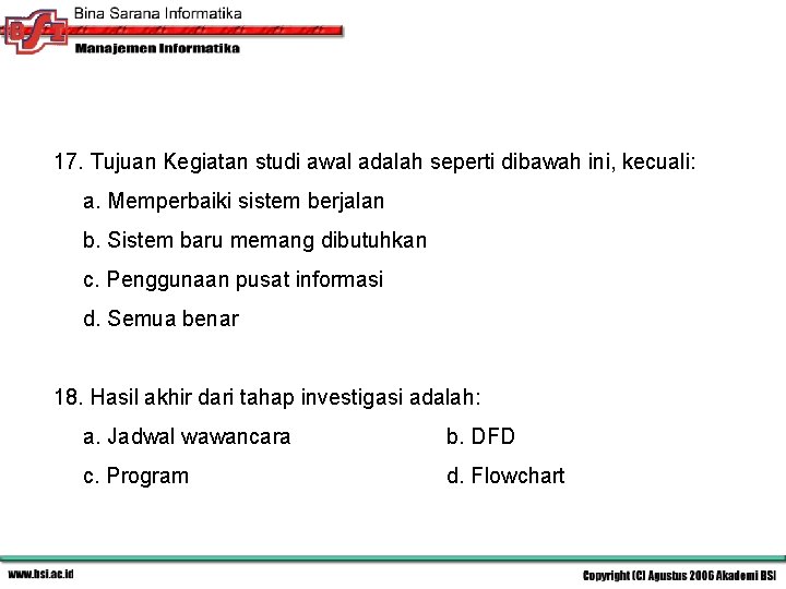 17. Tujuan Kegiatan studi awal adalah seperti dibawah ini, kecuali: a. Memperbaiki sistem berjalan