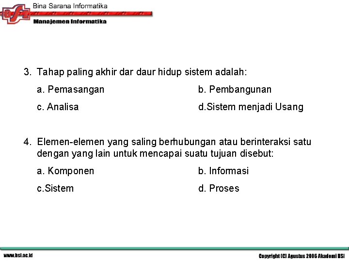 3. Tahap paling akhir daur hidup sistem adalah: a. Pemasangan b. Pembangunan c. Analisa