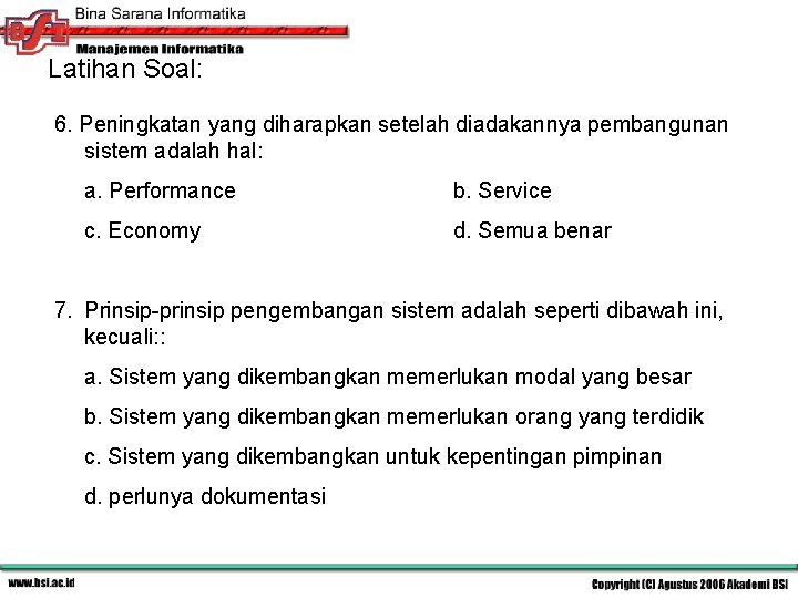 Latihan Soal: 6. Peningkatan yang diharapkan setelah diadakannya pembangunan sistem adalah hal: a. Performance