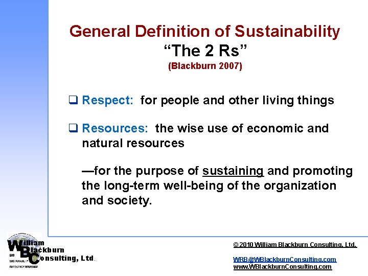 General Definition of Sustainability “The 2 Rs” (Blackburn 2007) q Respect: for people and General Definition of Sustainability “The 2 Rs” (Blackburn 2007) q Respect: for people and