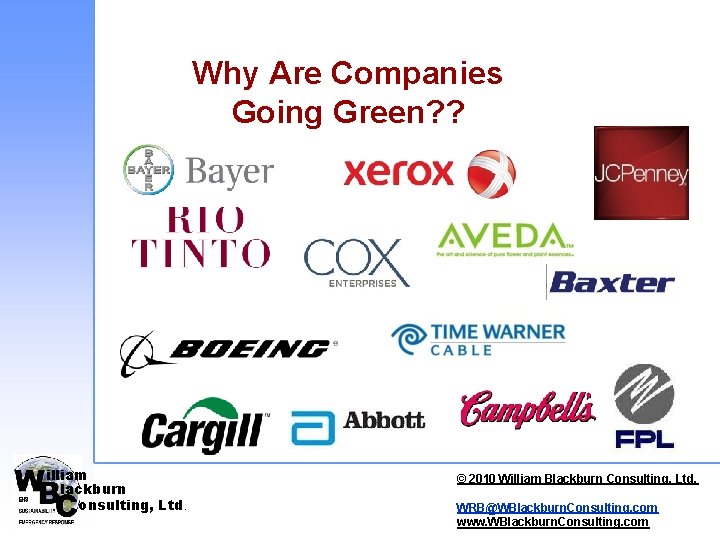 Why Are Companies Going Green? ? illiam lackburn onsulting, Ltd. © 2010 William Blackburn Why Are Companies Going Green? ? illiam lackburn onsulting, Ltd. © 2010 William Blackburn