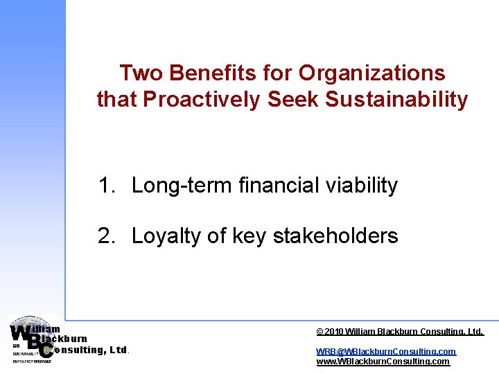 Two Benefits for Organizations that Proactively Seek Sustainability 1. Long-term financial viability 2. Loyalty Two Benefits for Organizations that Proactively Seek Sustainability 1. Long-term financial viability 2. Loyalty