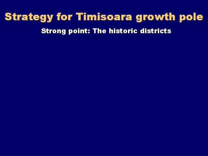 Strategy for Timisoara growth pole Strong point: The historic districts 